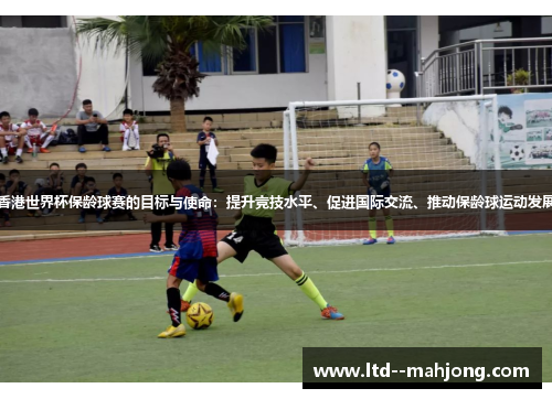 香港世界杯保龄球赛的目标与使命：提升竞技水平、促进国际交流、推动保龄球运动发展
