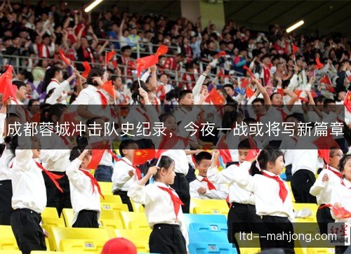 成都蓉城冲击队史纪录，今夜一战或将写新篇章